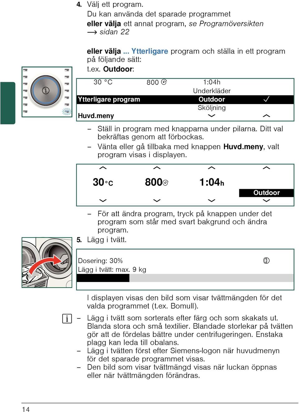 meny b c Ställ in program med knapparna under pilarna. Ditt val bekräftas genom att förbockas. Vänta eller gå tillbaka med knappen Huvd.meny, valt program visas i displayen.