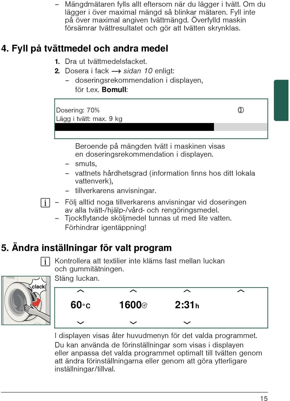 Dosera i fack ~ sidan 10 enligt: doseringsrekommendation i displayen, för t.ex. Bomull: Dosering: 70% Lägg i tvätt: max.