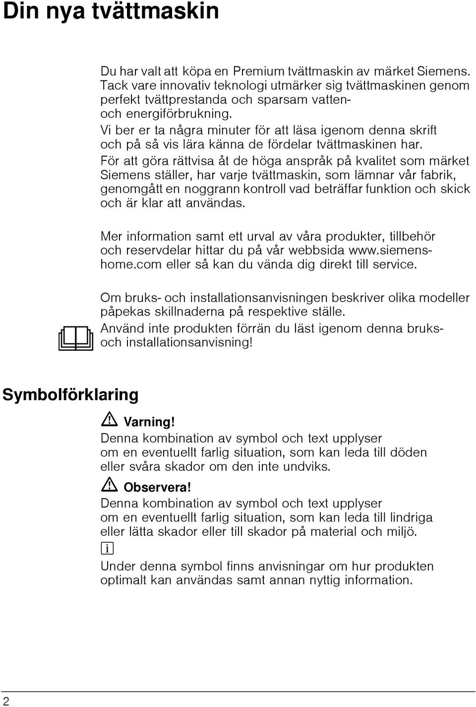 Vi ber er ta några minuter för att läsa igenom denna skrift och på så vis lära känna de fördelar tvättmaskinen har.