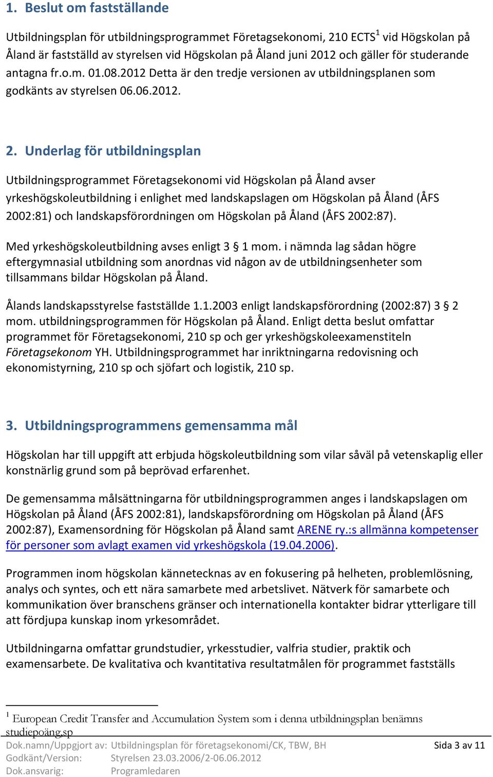 Underlag för utbildningsplan Utbildningsprogrammet Företagsekonomi vid Högskolan på Åland avser yrkeshögskoleutbildning i enlighet med landskapslagen om Högskolan på Åland (ÅFS 2002:81) och