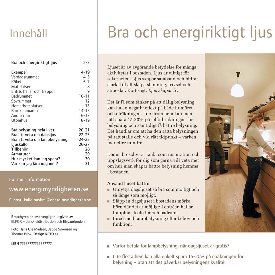 mycket kan jag spara? 30 Var kan jag lära mig mer? 31 För mer information www.energimyndigheten.se E-post: kalle.hashmi@energimyndigheten.