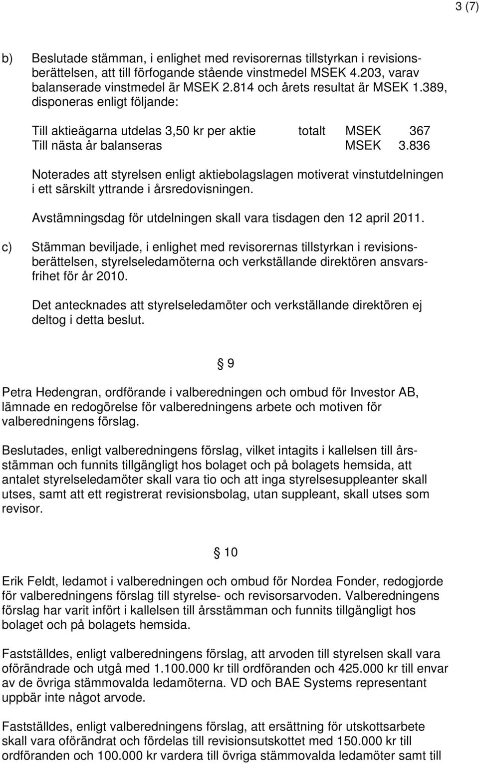 836 Noterades att styrelsen enligt aktiebolagslagen motiverat vinstutdelningen i ett särskilt yttrande i årsredovisningen. Avstämningsdag för utdelningen skall vara tisdagen den 12 april 2011.