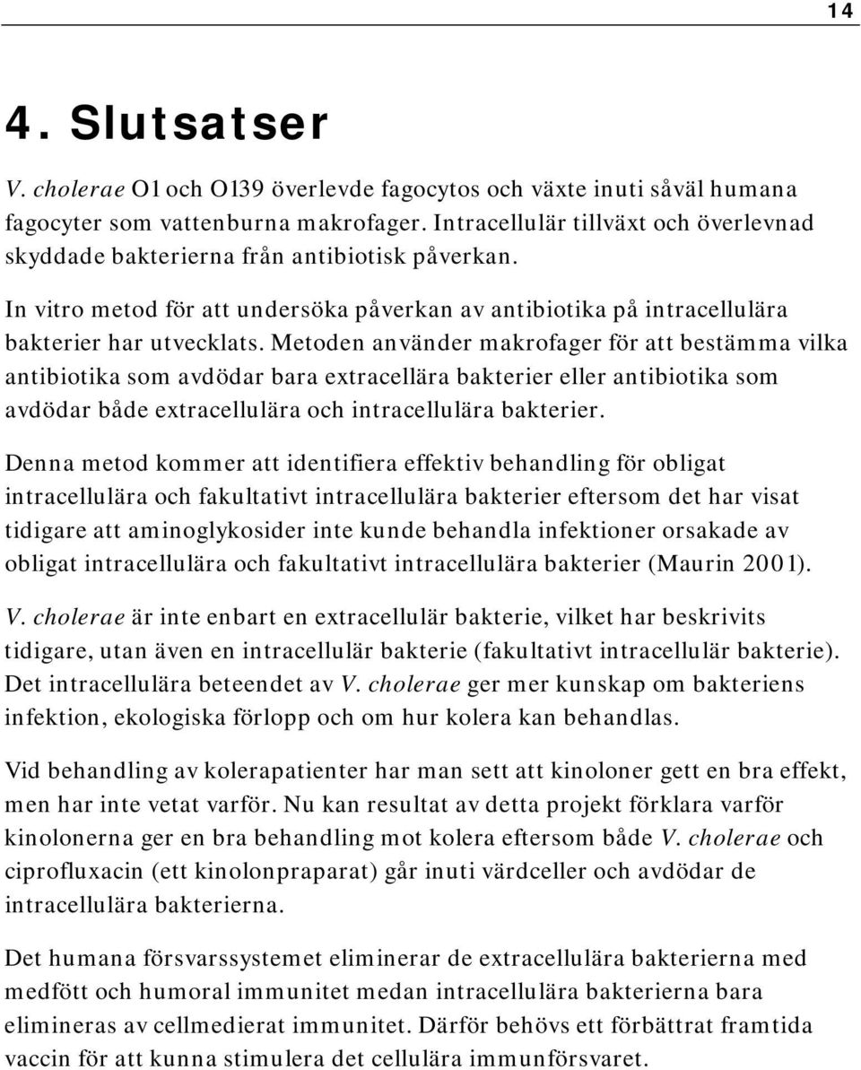 Metoden använder makrofager för att bestämma vilka antibiotika som avdödar bara extracellära bakterier eller antibiotika som avdödar både extracellulära och intracellulära bakterier.