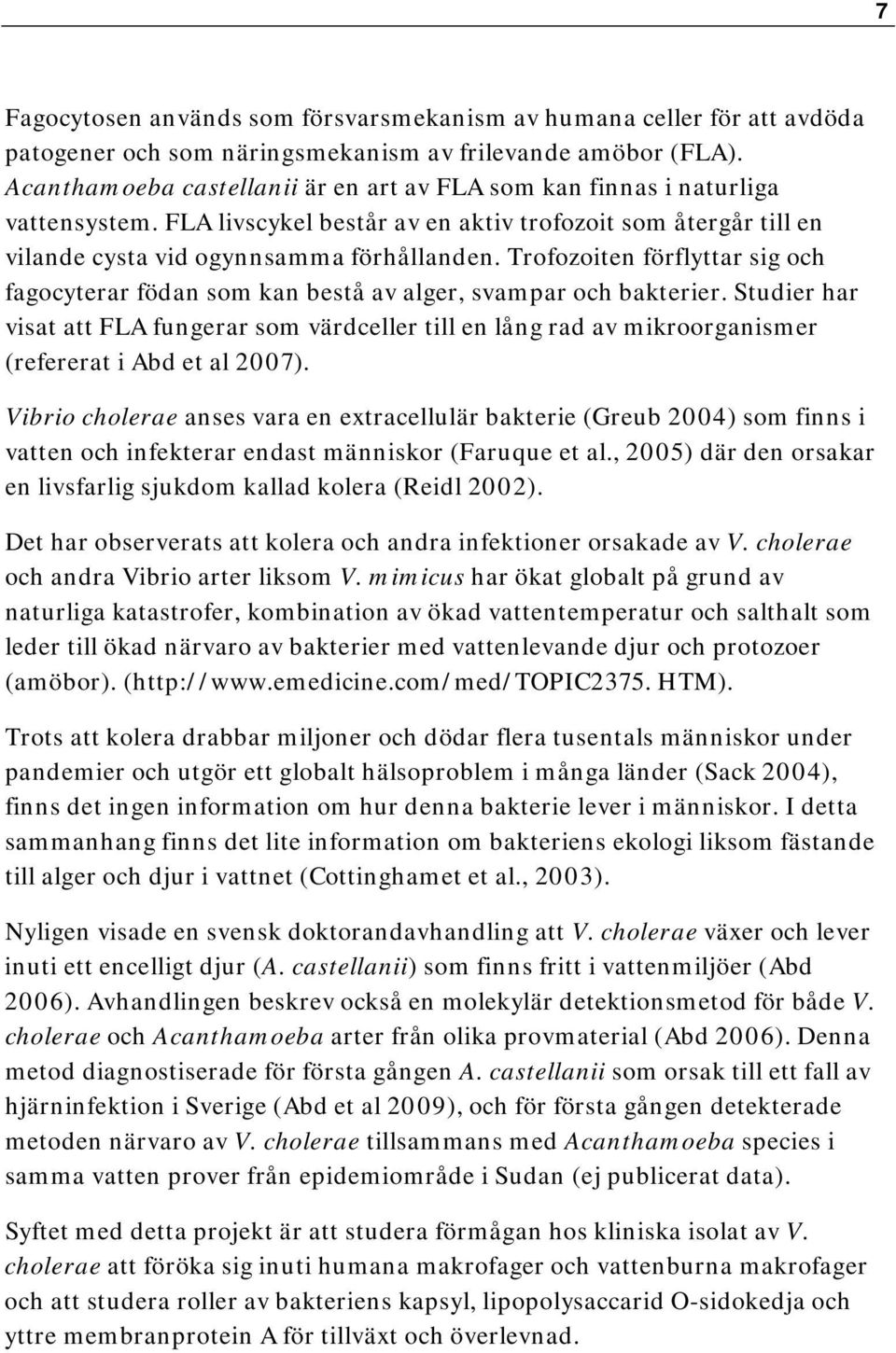 Trofozoiten förflyttar sig och fagocyterar födan som kan bestå av alger, svampar och bakterier.