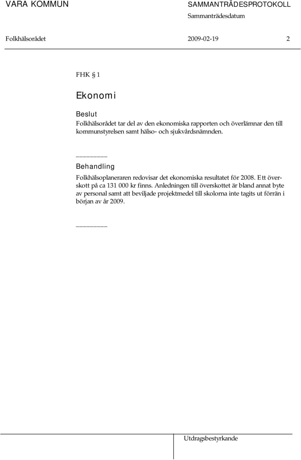 Behandling Folkhälsoplaneraren redovisar det ekonomiska resultatet för 2008.