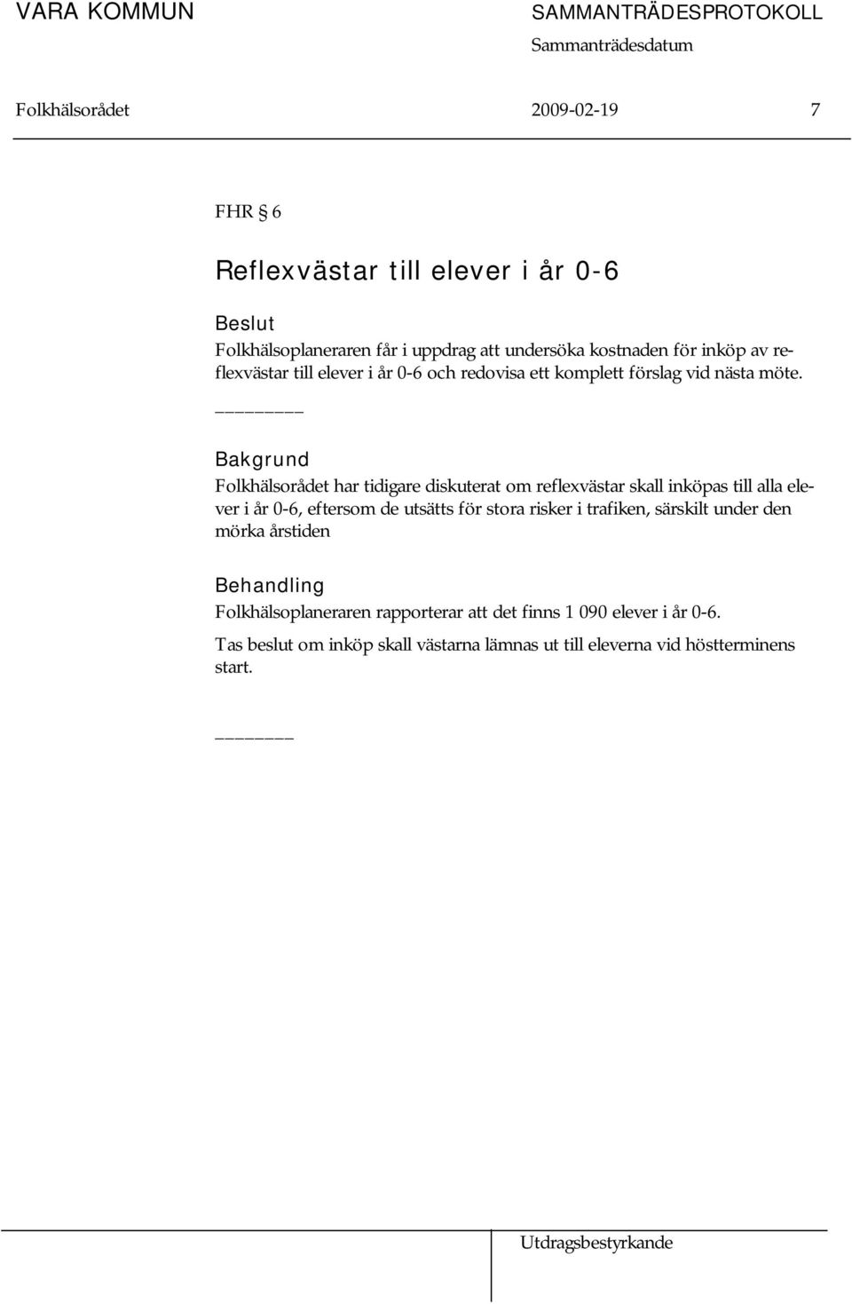 Bakgrund Folkhälsorådet har tidigare diskuterat om reflexvästar skall inköpas till alla elever i år 0-6, eftersom de utsätts för stora risker i