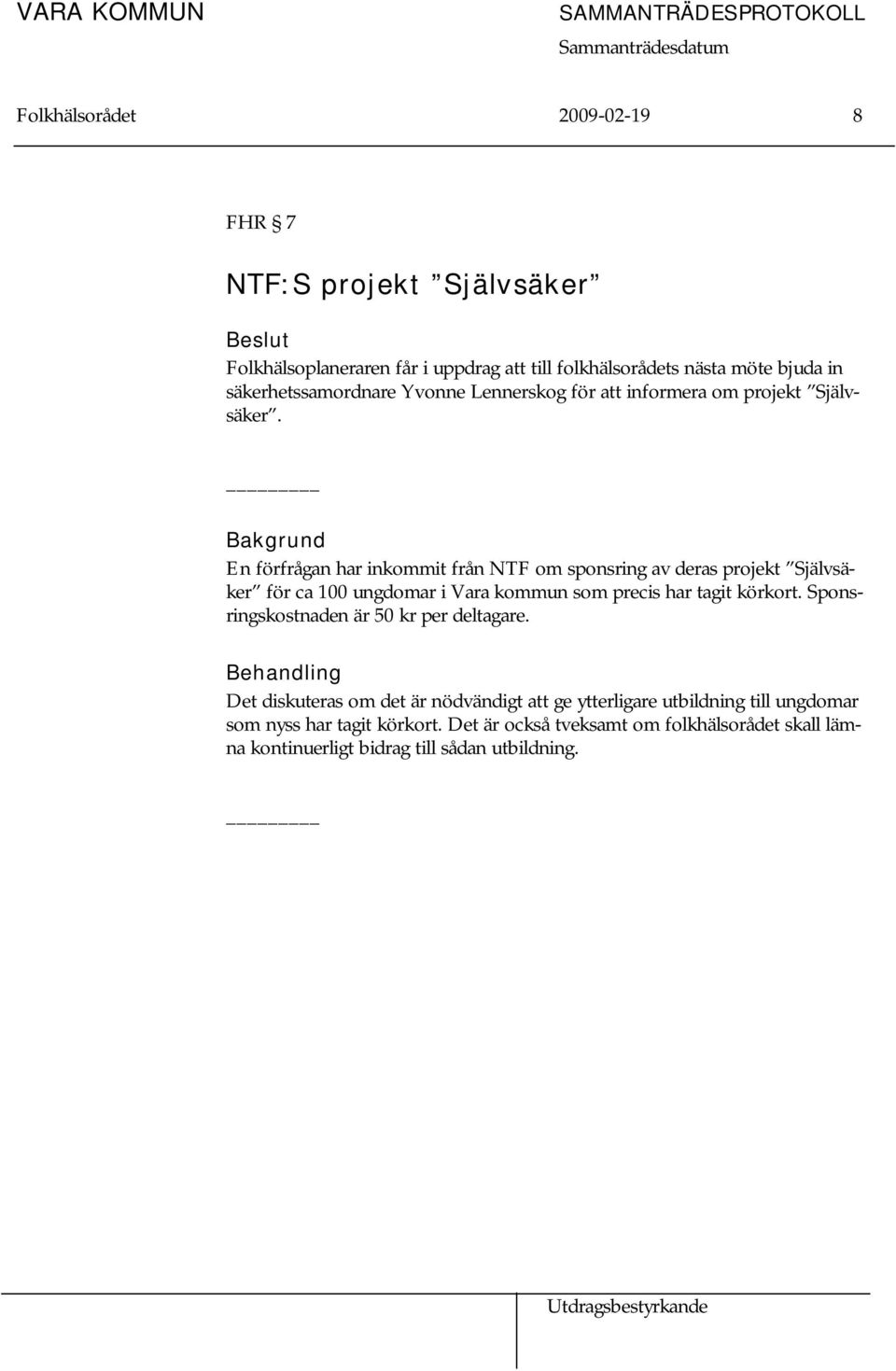 Bakgrund En förfrågan har inkommit från NTF om sponsring av deras projekt Självsäker för ca 100 ungdomar i Vara kommun som precis har tagit körkort.