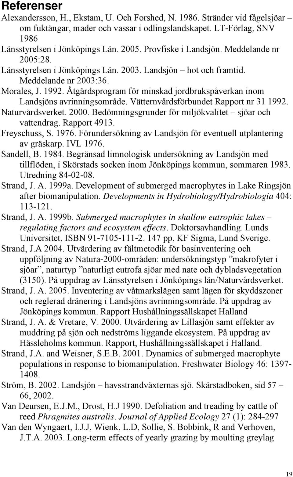 Åtgärdsprogram för minskad jordbrukspåverkan inom Landsjöns avrinningsområde. Vätternvårdsförbundet Rapport nr 31 1992. Naturvårdsverket. 2000.