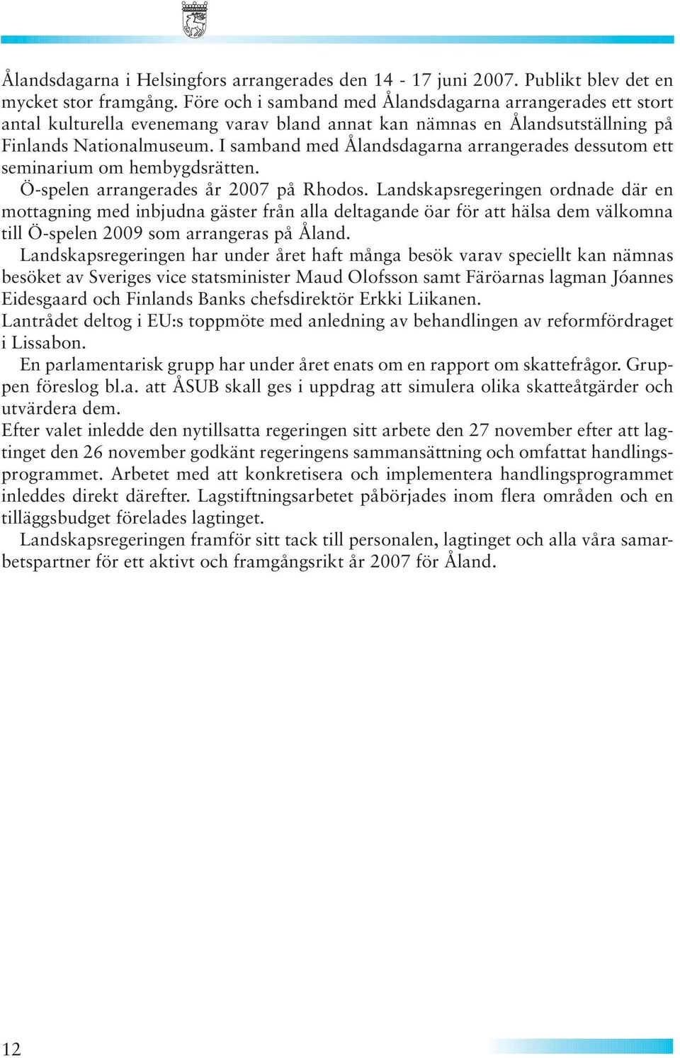 I samband med Ålandsdagarna arrangerades dessutom ett seminarium om hembygdsrätten. Ö-spelen arrangerades år 2007 på Rhodos.