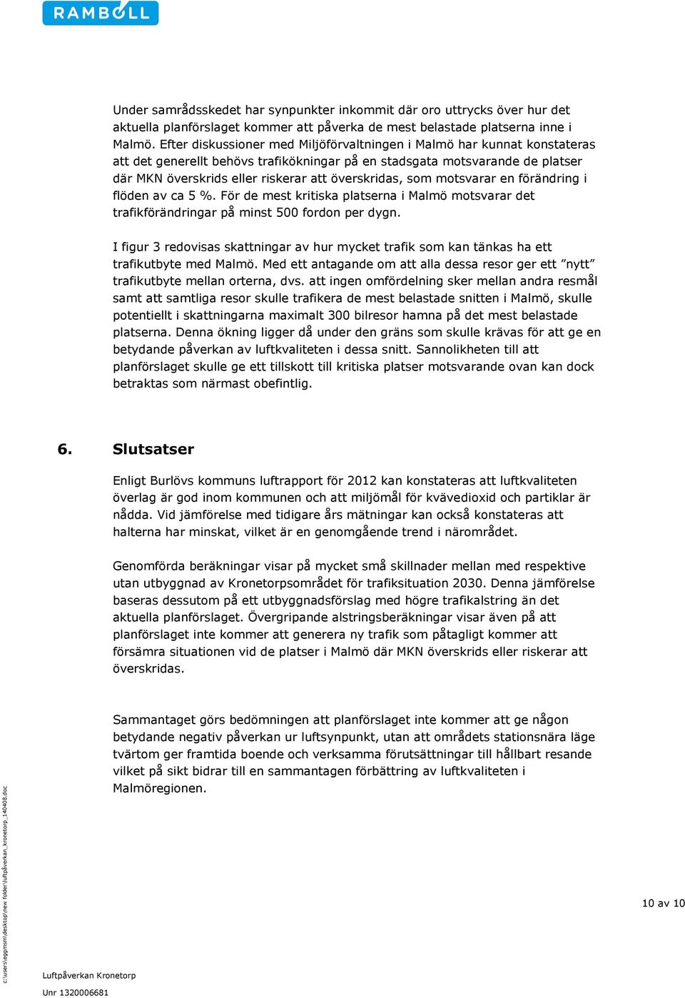 överskridas, som motsvarar en förändring i flöden av ca 5 %. För de mest kritiska platserna i Malmö motsvarar det trafikförändringar på minst 500 fordon per dygn.