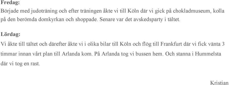 Lördag: Vi åkte till tältet och därefter åkte vi i olika bilar till Köln och flög till Frankfurt där vi