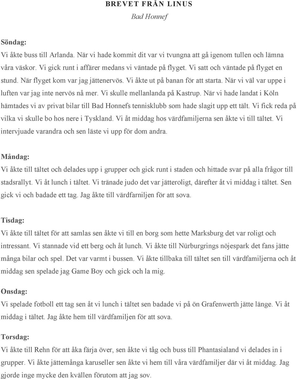 Vi skulle mellanlanda på Kastrup. När vi hade landat i Köln hämtades vi av privat bilar till Bad Honnefs tennisklubb som hade slagit upp ett tält.