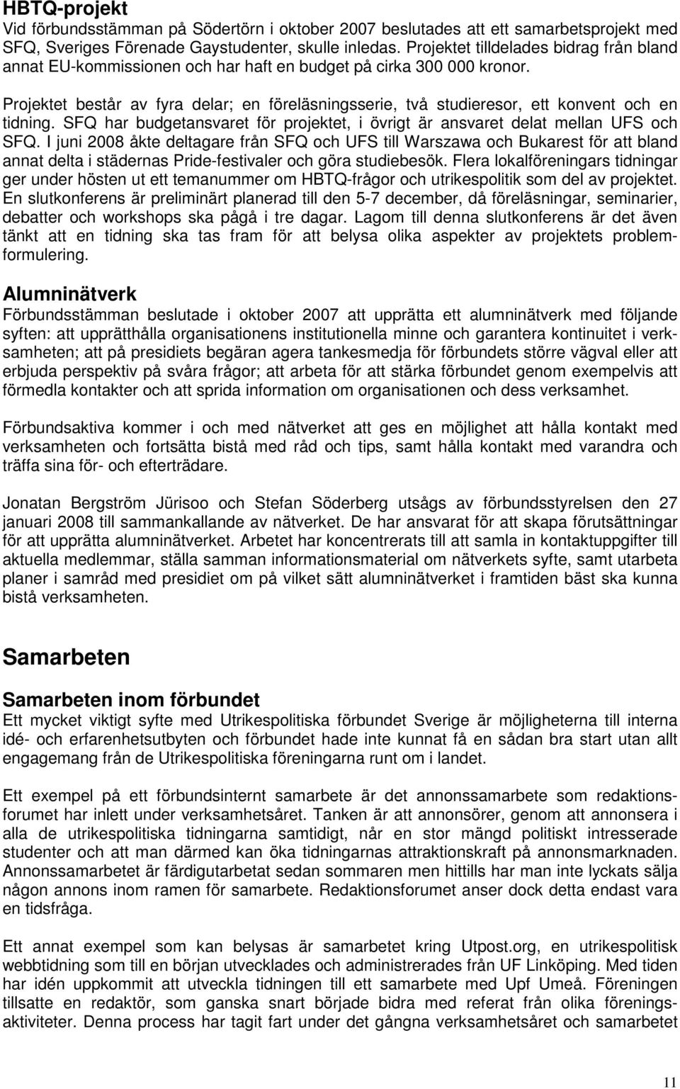 Projektet består av fyra delar; en föreläsningsserie, två studieresor, ett konvent och en tidning. SFQ har budgetansvaret för projektet, i övrigt är ansvaret delat mellan UFS och SFQ.