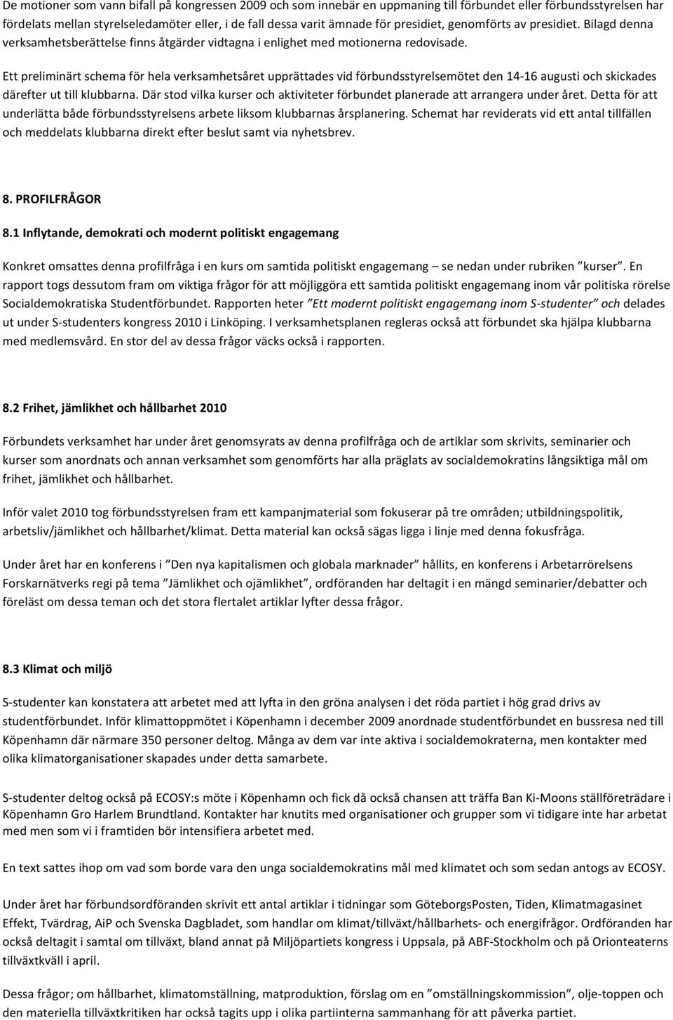 Ett preliminärt schema för hela verksamhetsåret upprättades vid förbundsstyrelsemötet den 14-16 augusti och skickades därefter ut till klubbarna.