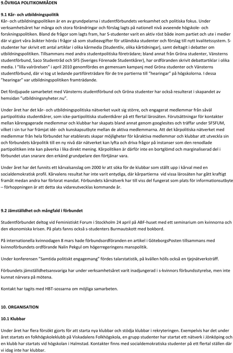 Bland de frågor som lagts fram, har S- studenter varit en aktiv röst både inom partiet och ute i medier där vi gjort våra åsikter hörda i frågor så som studieavgifter för utländska studenter och