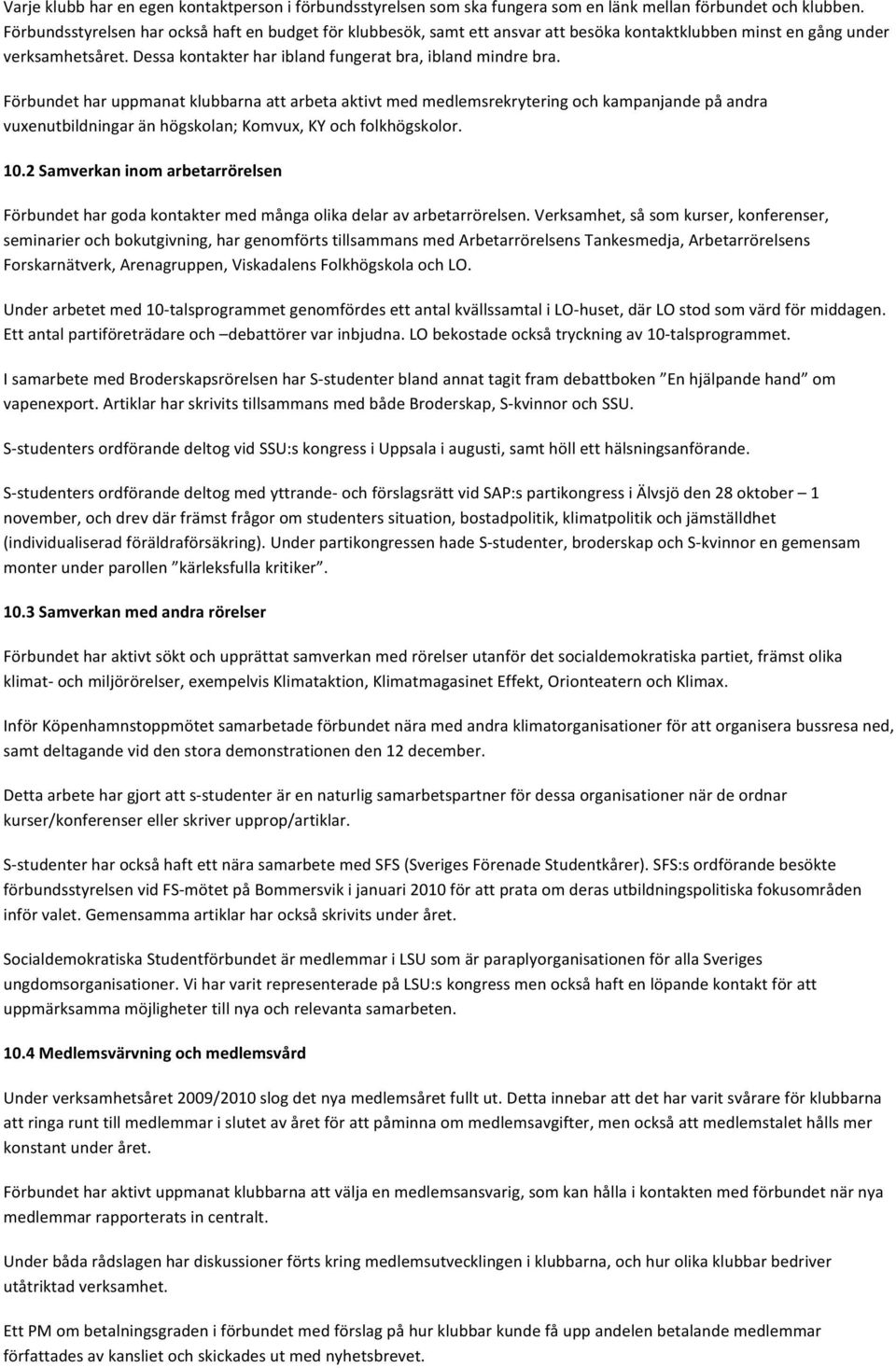 Förbundet har uppmanat klubbarna att arbeta aktivt med medlemsrekrytering och kampanjande på andra vuxenutbildningar än högskolan; Komvux, KY och folkhögskolor. 10.