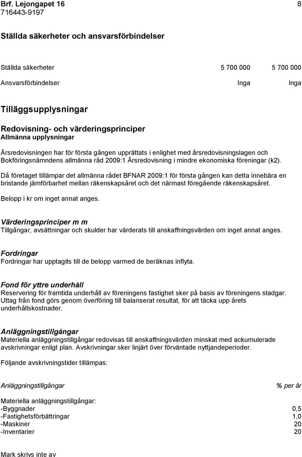 Då företaget tillämpar det allmänna rådet BFNAR 2009:1 för första gången kan detta innebära en bristande jämförbarhet mellan räkenskapsåret och det närmast föregående räkenskapsåret.