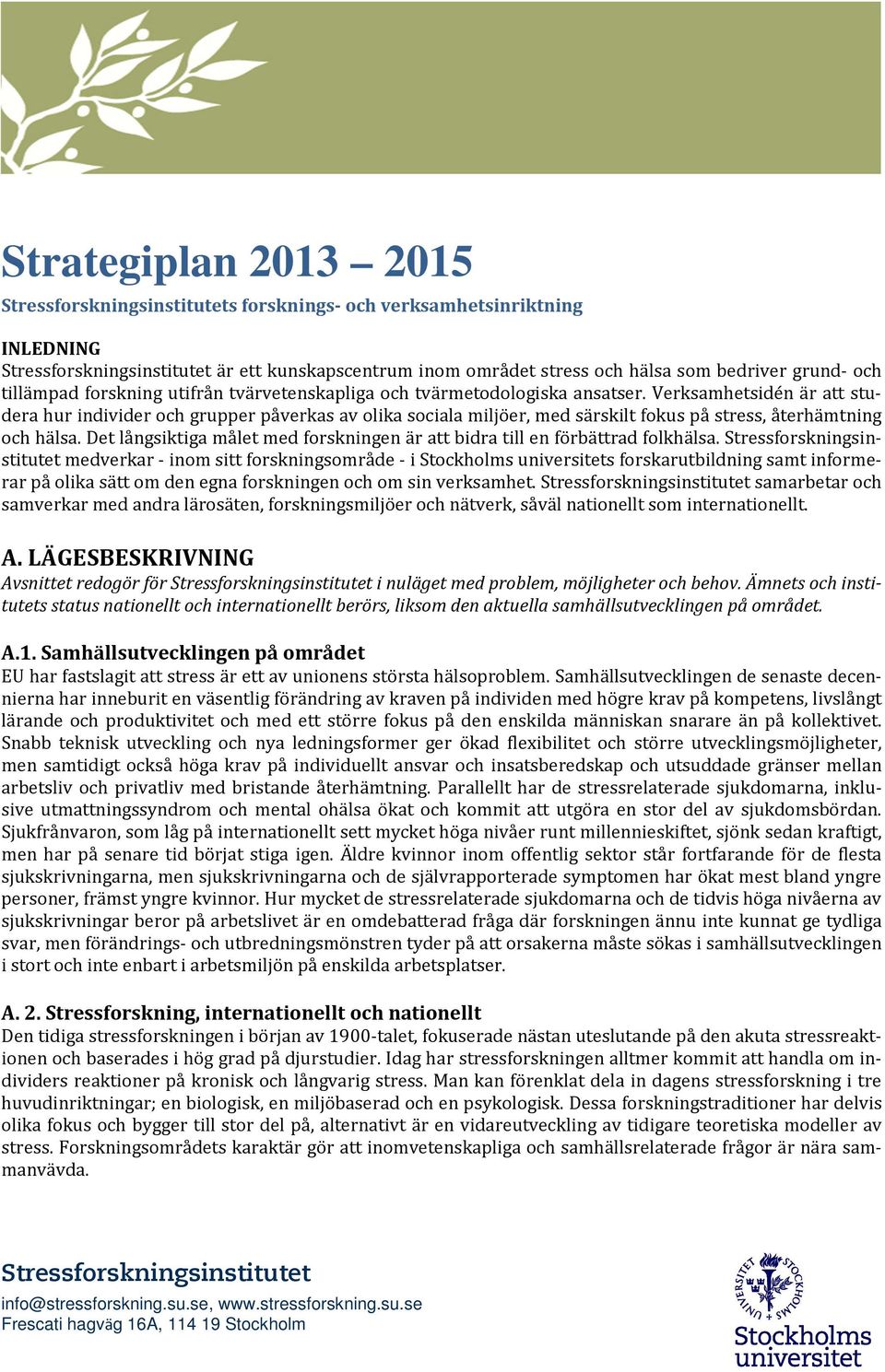 Verksamhetsidén är att studera hur individer och grupper påverkas av olika sociala miljöer, med särskilt fokus på stress, återhämtning och hälsa.