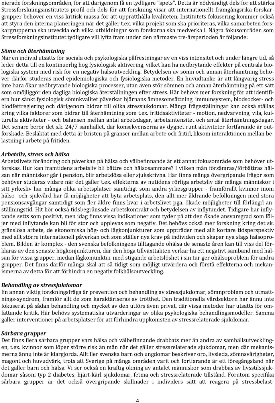 upprätthålla kvaliteten. Institutets fokusering kommer också att styra den interna planeringen när det gäller t.ex.