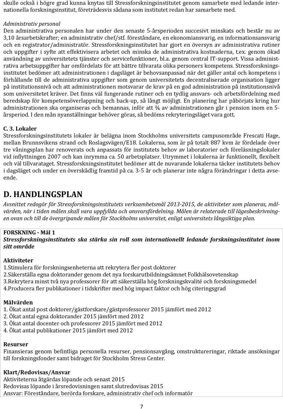 föreståndare, en ekonomiansvarig, en informationsansvarig och en registrator/administratör.