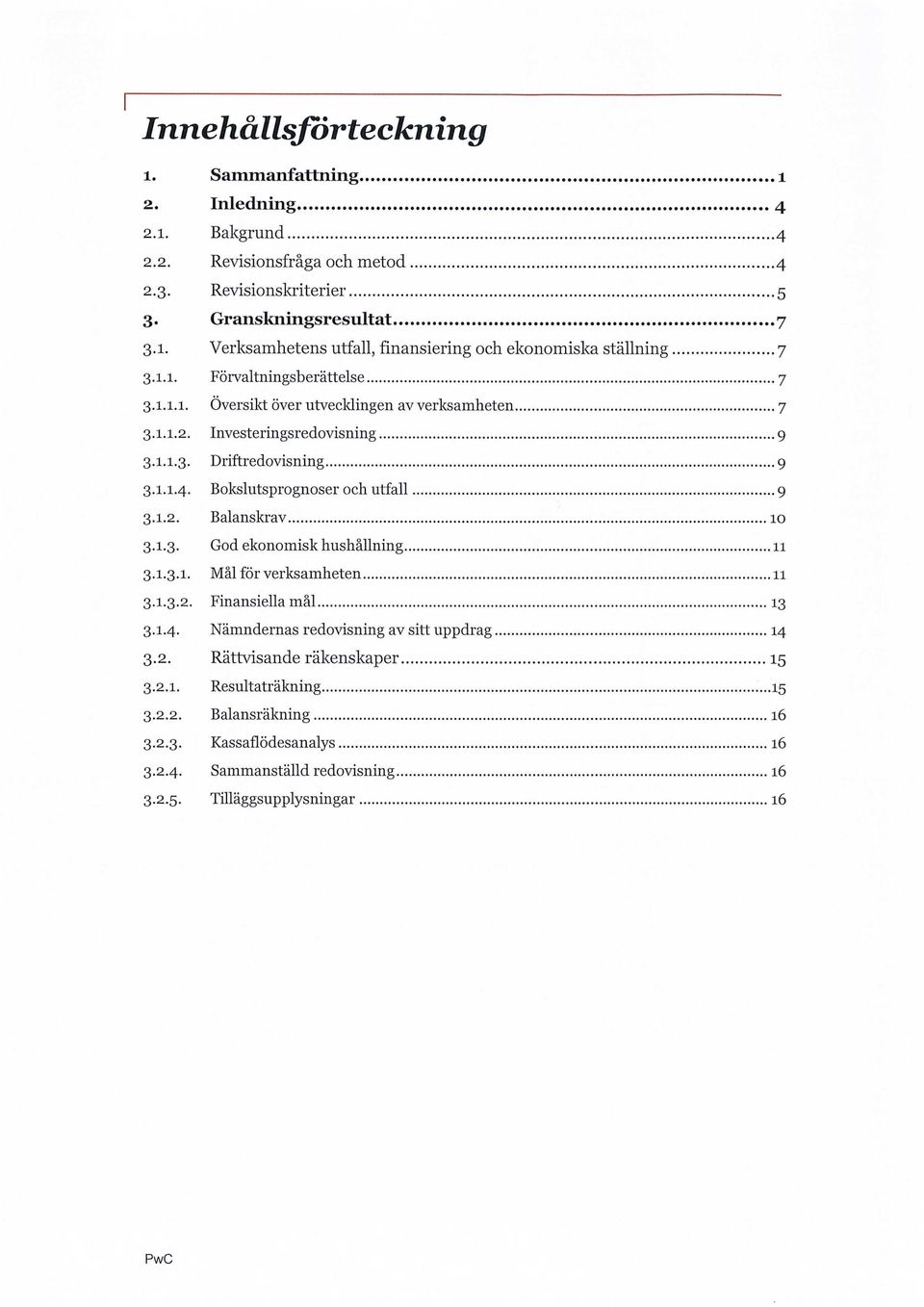 1.2. Balanskrav 10 3.1.3. God ekonomisk hushållning 11 3.1.3.1. Mål för verksamheten 11 3.1.3.2. Finansiella mål 13 3.1.4. Nämndernas redovisning av sitt uppdrag 14 3.2. Rättvisande räkenskaper 15 3.