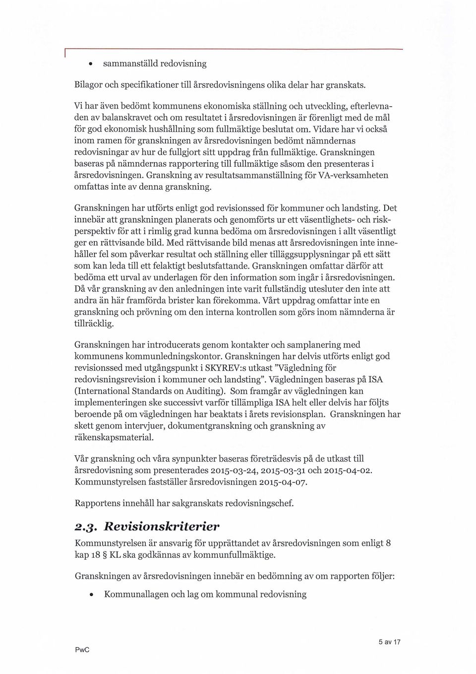 fullmäktige beslutat om. Vidare har vi också inom ramen för granskningen av årsredovisningen bedömt nämndernas redovisningar av hur de fullgjort sitt uppdrag från fullmäktige.