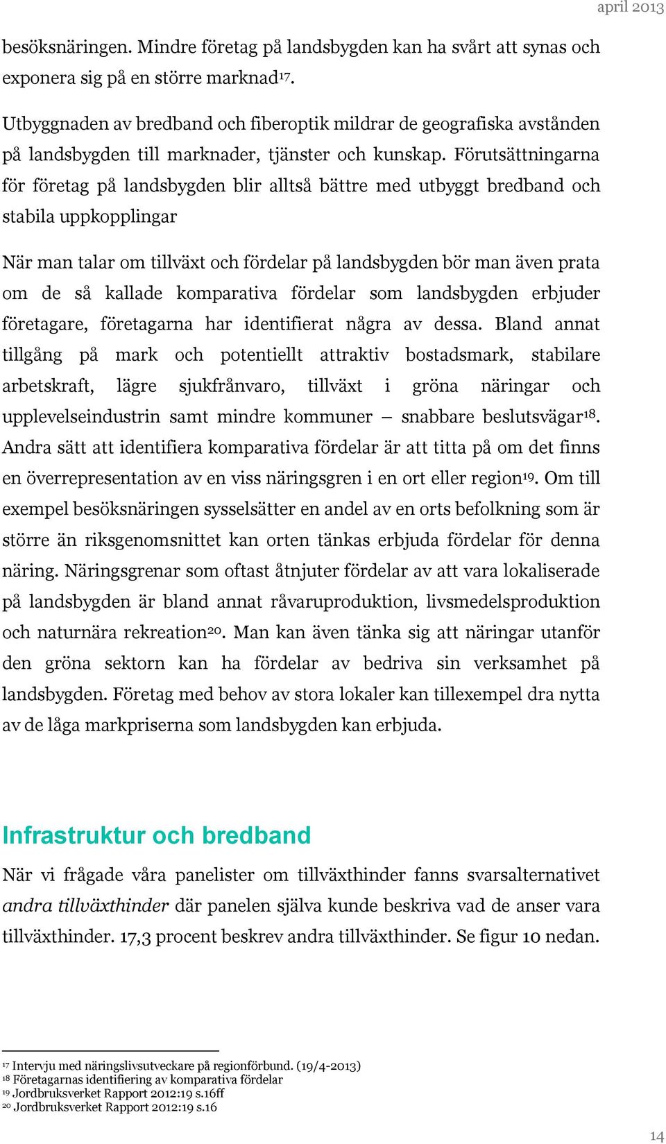 Förutsättningarna för företag på landsbygden blir alltså bättre med utbyggt bredband och stabila uppkopplingar När man talar om tillväxt och fördelar på landsbygden bör man även prata om de så