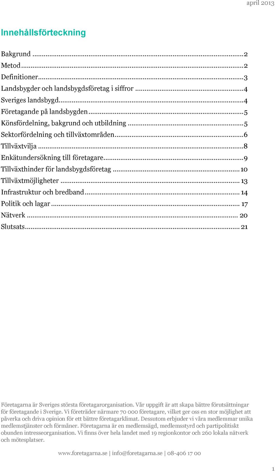 .. 10 Tillväxtmöjligheter... 13 Infrastruktur och bredband... 14 Politik och lagar... 17 Nätverk... 20 Slutsats... 21 Företagarna är Sveriges största företagarorganisation.