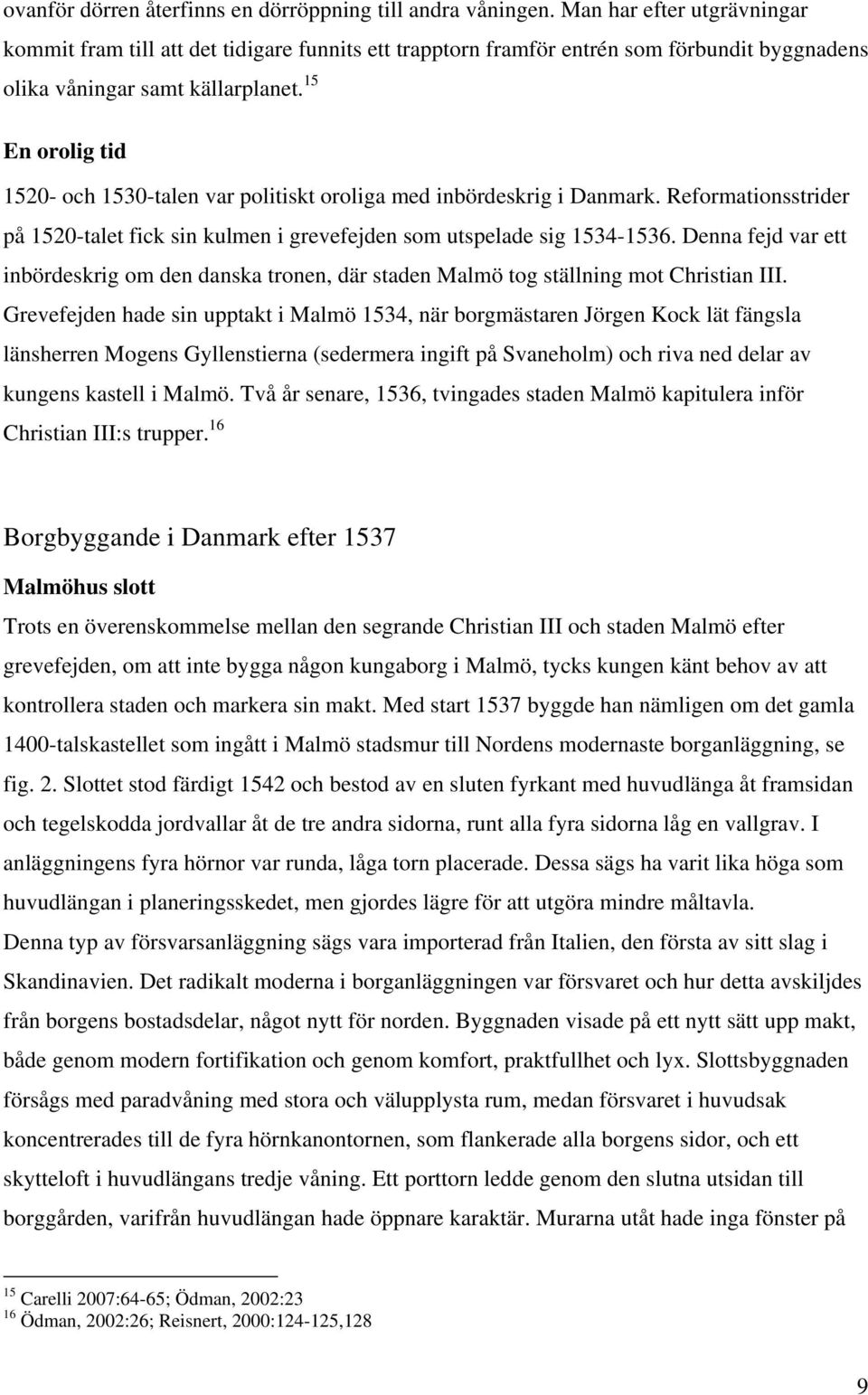 15 En orolig tid 1520- och 1530-talen var politiskt oroliga med inbördeskrig i Danmark. Reformationsstrider på 1520-talet fick sin kulmen i grevefejden som utspelade sig 1534-1536.