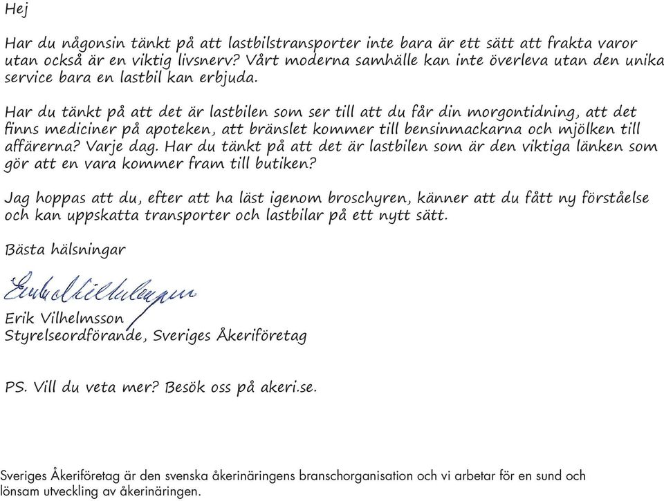 Har du tänkt på att det är lastbilen som ser till att du får din morgontidning, att det finns mediciner på apoteken, att bränslet kommer till bensinmackarna och mjölken till affärerna? Varje dag.