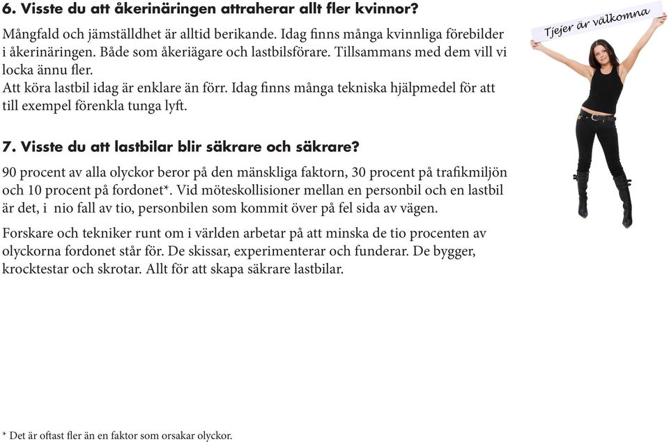 Idag finns många tekniska hjälpmedel för att till exempel förenkla tunga lyft. 7. Visste du att lastbilar blir säkrare och säkrare?