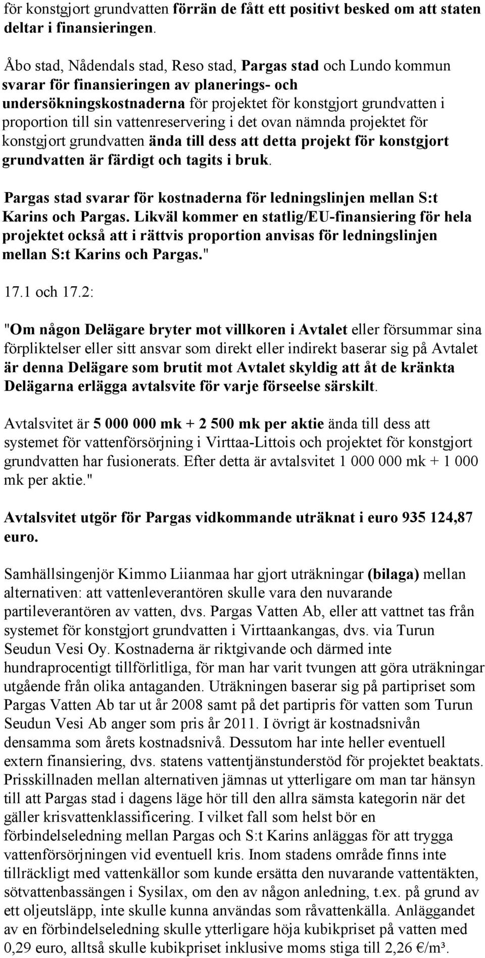 vattenreservering i det ovan nämnda projektet för konstgjort grundvatten ända till dess att detta projekt för konstgjort grundvatten är färdigt och tagits i bruk.