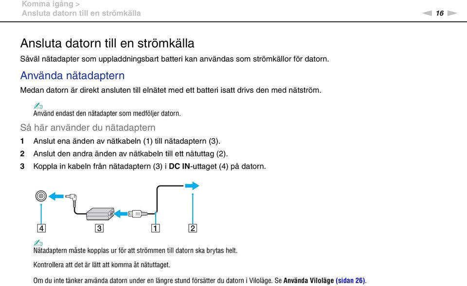 Så här använder du nätadaptern 1 Anslut ena änden av nätkabeln (1) till nätadaptern (3). 2 Anslut den andra änden av nätkabeln till ett nätuttag (2).