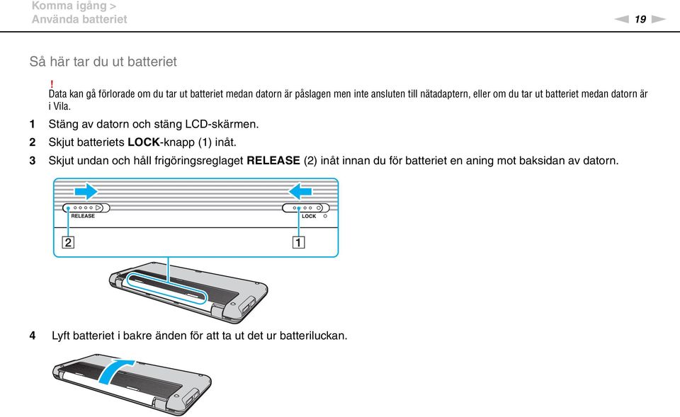 ut batteriet medan datorn är ivila. 1 Stäng av datorn och stäng LCD-skärmen. 2 Skjut batteriets LOCK-knapp (1) inåt.