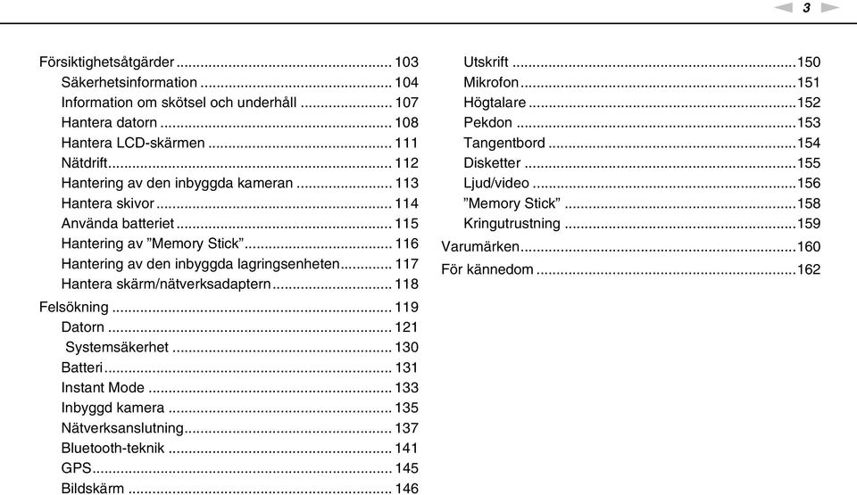 .. 117 Hantera skärm/nätverksadaptern... 118 Felsökning... 119 Datorn... 121 Systemsäkerhet... 130 Batteri... 131 Instant Mode... 133 Inbyggd kamera... 135 ätverksanslutning.