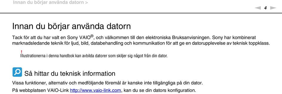 Sony har kombinerat marknadsledande teknik för ljud, bild, databehandling och kommunikation för att ge en datorupplevelse av teknisk toppklass.