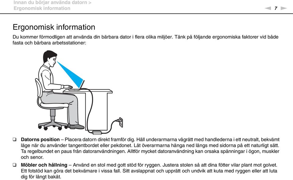 Håll underarmarna vågrätt med handlederna i ett neutralt, bekvämt läge när du använder tangentbordet eller pekdonet. Låt överarmarna hänga ned längs med sidorna på ett naturligt sätt.