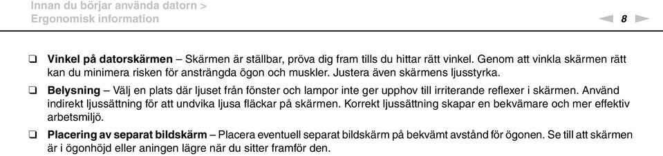 Belysning Välj en plats där ljuset från fönster och lampor inte ger upphov till irriterande reflexer i skärmen.