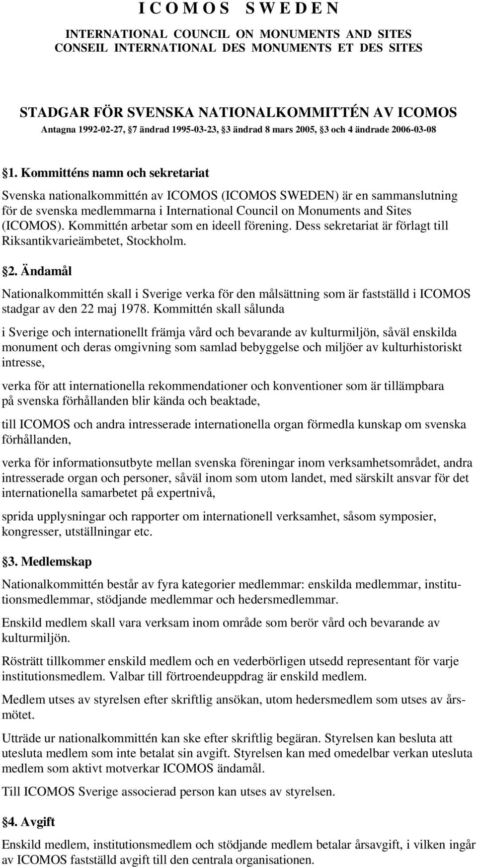 Kommitténs namn och sekretariat Svenska nationalkommittén av ICOMOS (ICOMOS SWEDEN) är en sammanslutning för de svenska medlemmarna i International Council on Monuments and Sites (ICOMOS).