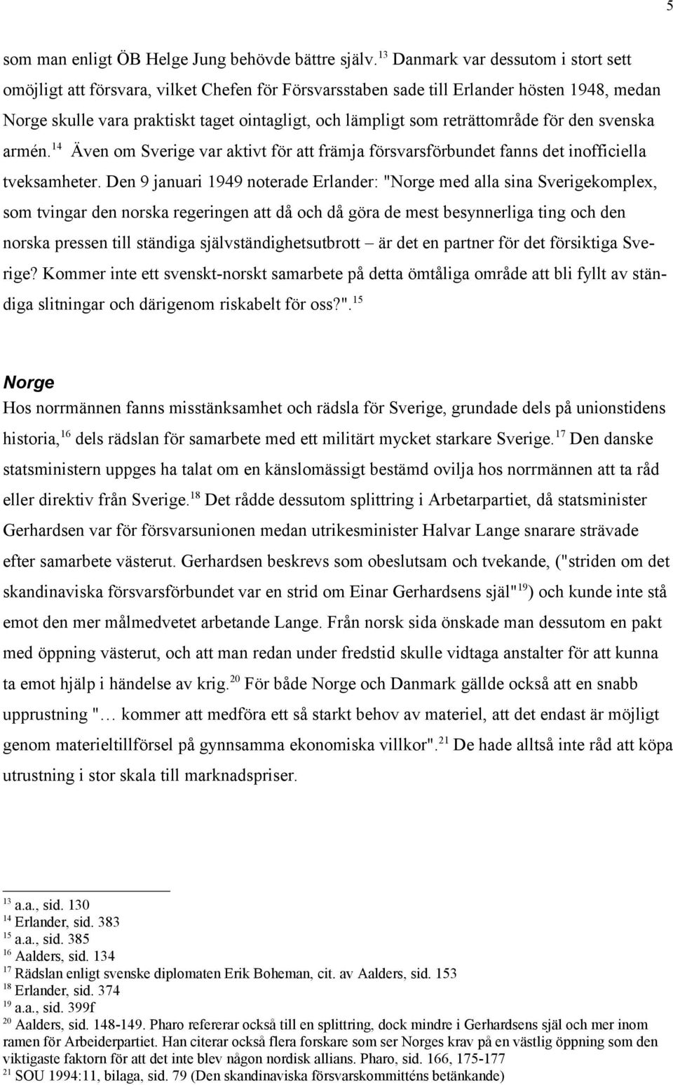 reträttområde för den svenska armén. 14 Även om Sverige var aktivt för att främja försvarsförbundet fanns det inofficiella tveksamheter.