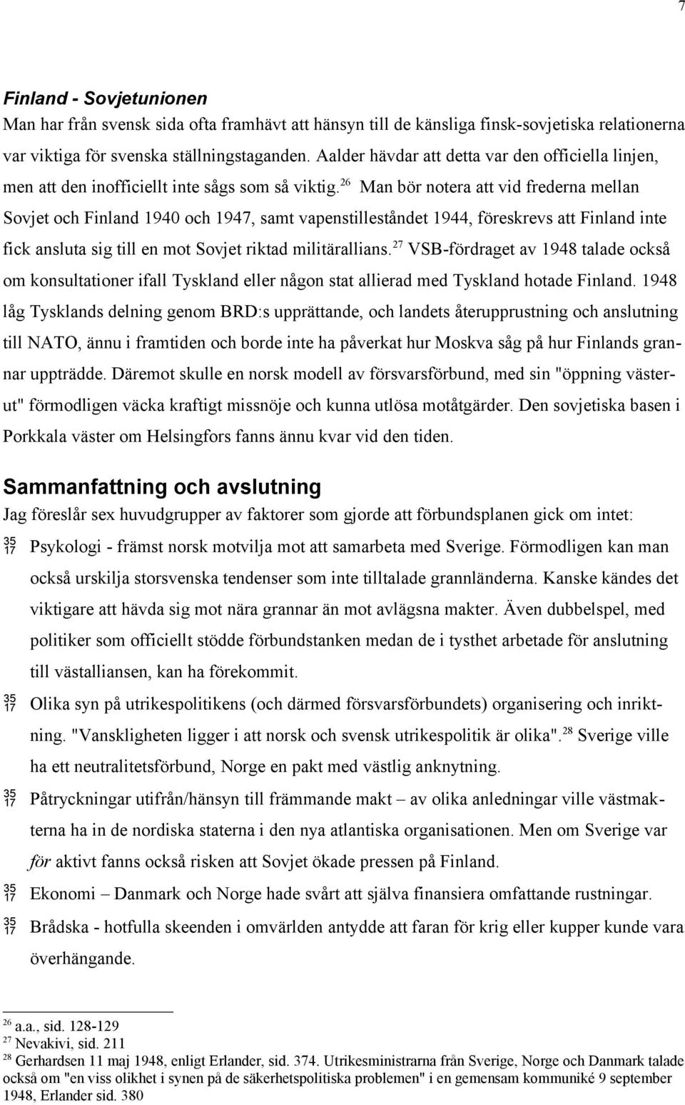 26 Man bör notera att vid frederna mellan Sovjet och Finland 1940 och 1947, samt vapenstilleståndet 1944, föreskrevs att Finland inte fick ansluta sig till en mot Sovjet riktad militärallians.