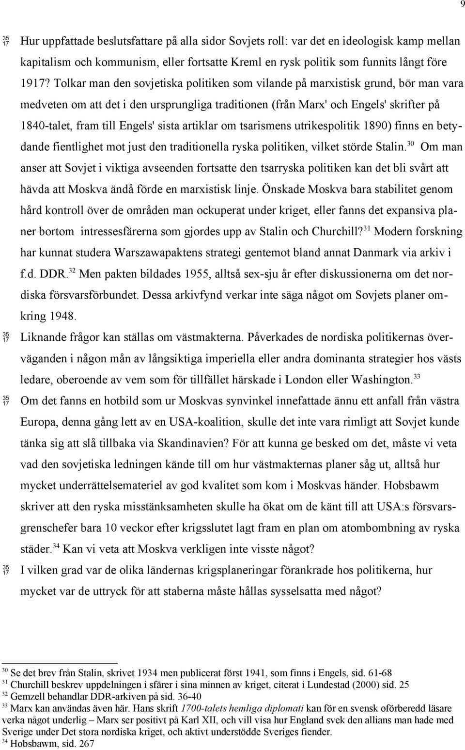 sista artiklar om tsarismens utrikespolitik 1890) finns en betydande fientlighet mot just den traditionella ryska politiken, vilket störde Stalin.