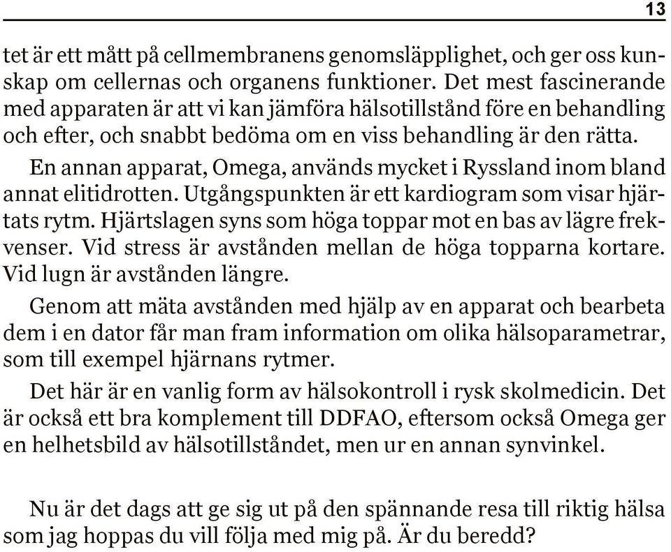 En annan apparat, Omega, används mycket i Ryssland inom bland annat elitidrotten. Utgångspunkten är ett kardiogram som visar hjärtats rytm.