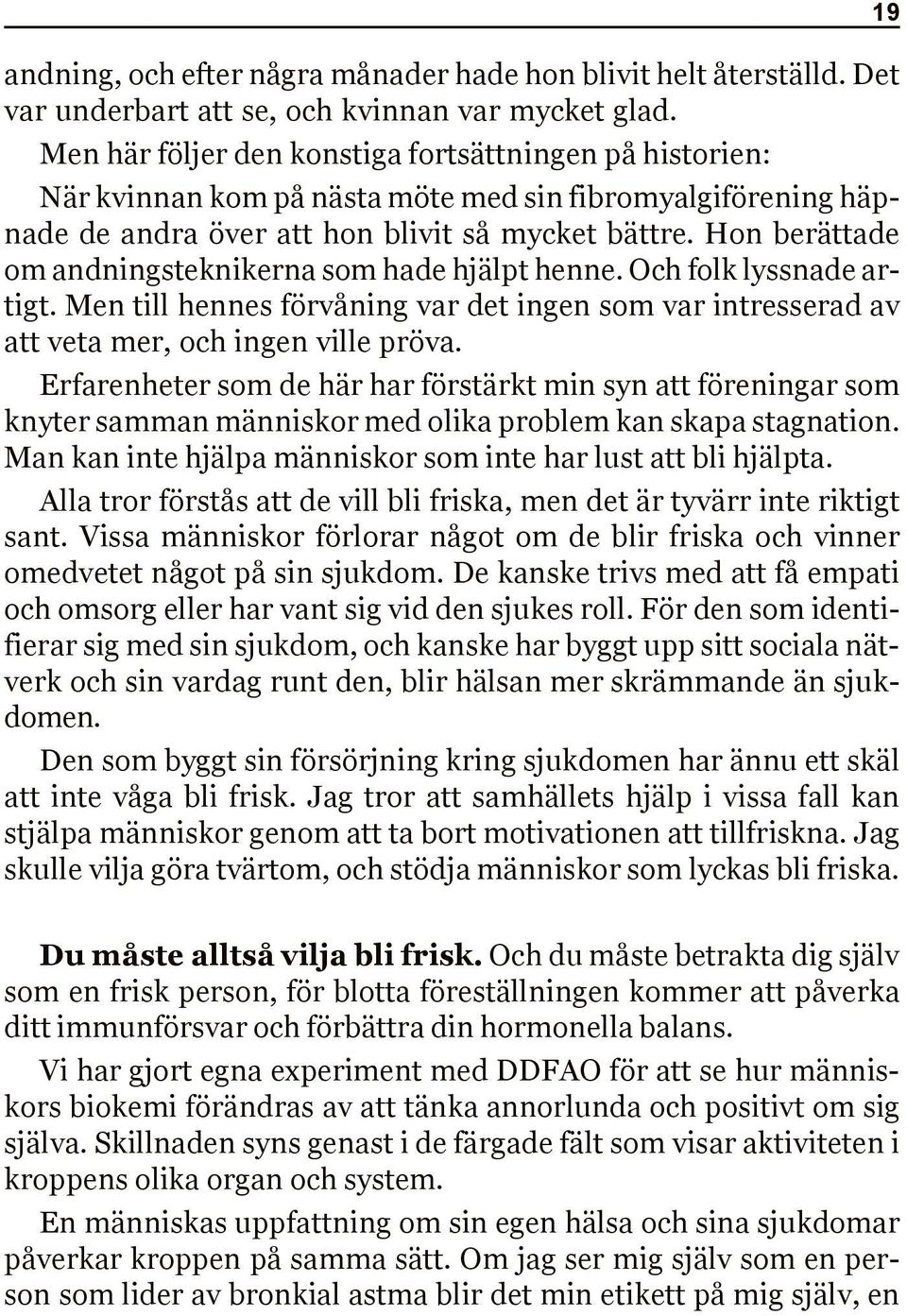 Hon berättade om andningsteknikerna som hade hjälpt henne. Och folk lyssnade artigt. Men till hennes förvåning var det ingen som var intresserad av att veta mer, och ingen ville pröva.