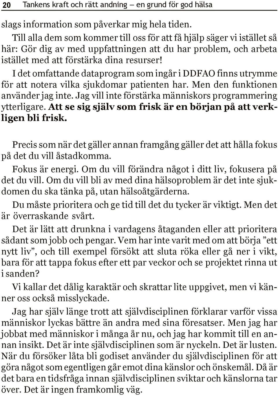 I det omfattande dataprogram som ingår i DDFAO finns utrymme för att notera vilka sjukdomar patienten har. Men den funktionen använder jag inte.