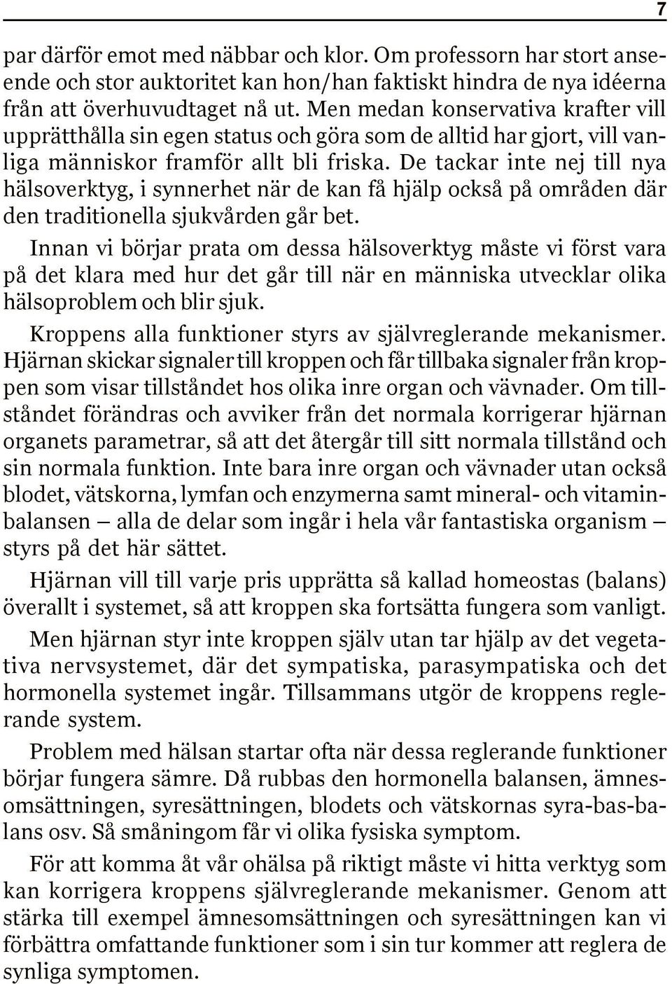 De tackar inte nej till nya hälsoverktyg, i synnerhet när de kan få hjälp också på områden där den traditionella sjukvården går bet.