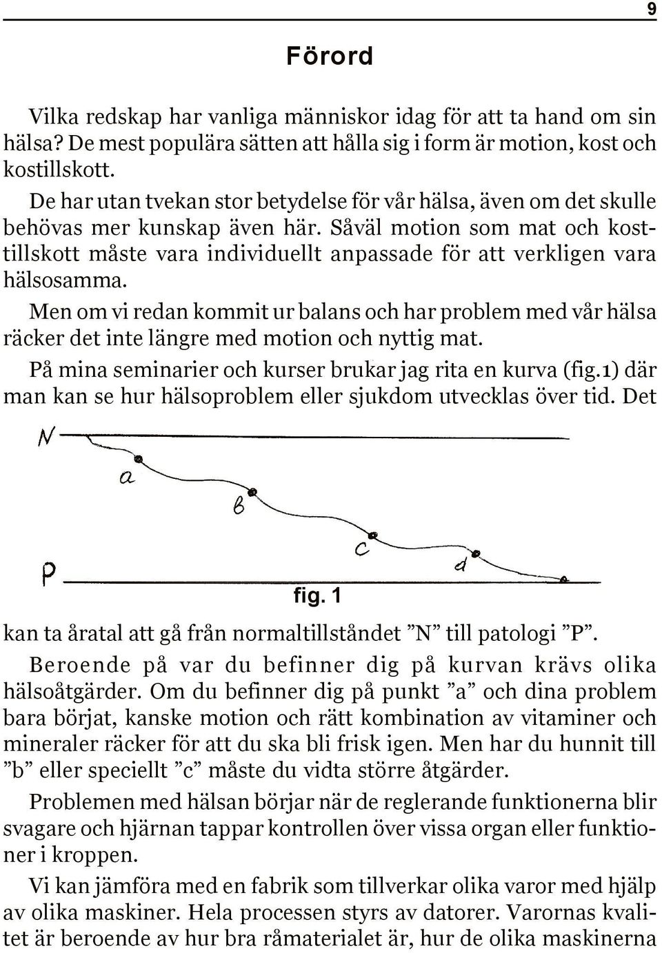 Såväl motion som mat och kosttillskott måste vara individuellt anpassade för att verkligen vara hälsosamma.