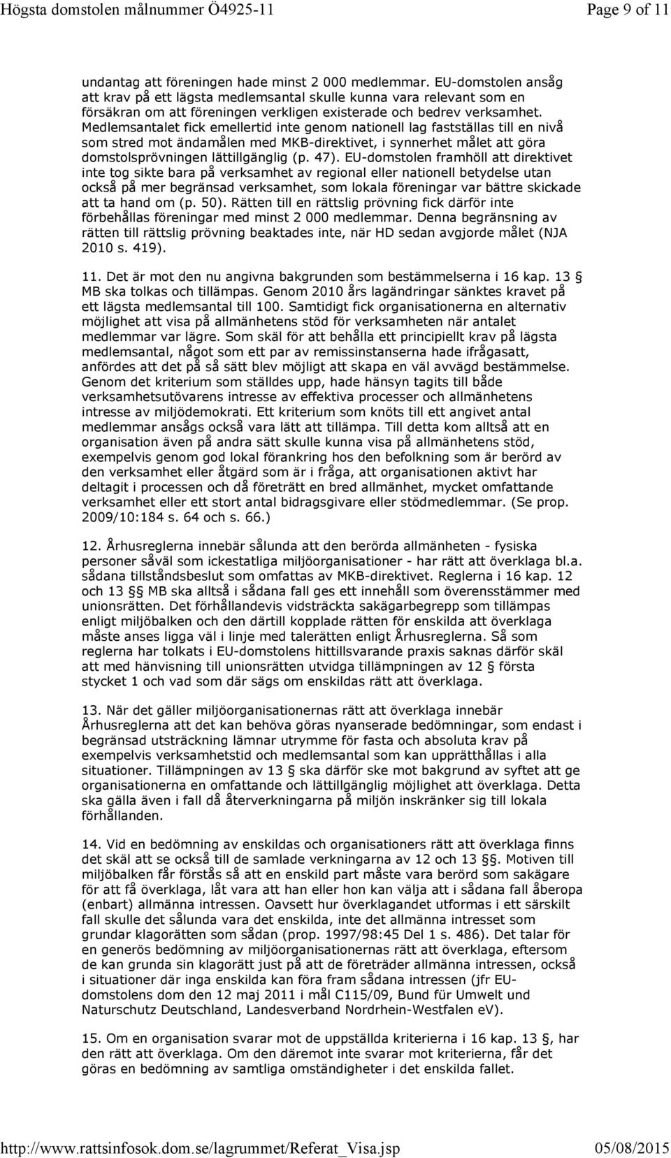 Medlemsantalet fick emellertid inte genom nationell lag fastställas till en nivå som stred mot ändamålen med MKB-direktivet, i synnerhet målet att göra domstolsprövningen lättillgänglig (p. 47).