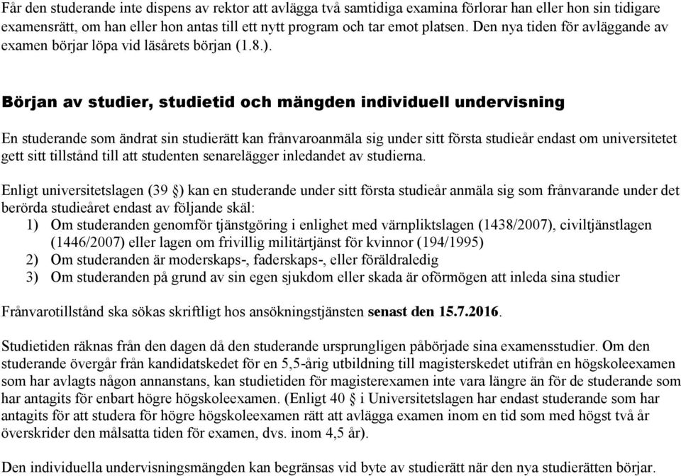 Början av studier, studietid och mängden individuell undervisning En studerande som ändrat sin studierätt kan frånvaroanmäla sig under sitt första studieår endast om universitetet gett sitt tillstånd