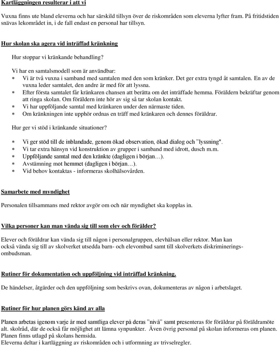 Vi har en samtalsmodell som är användbar: Vi är två vuxna i samband med samtalen med den som kränker. Det ger extra tyngd åt samtalen. En av de vuxna leder samtalet, den andre är med för att lyssna.